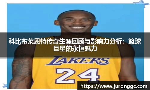 科比布莱恩特传奇生涯回顾与影响力分析：篮球巨星的永恒魅力