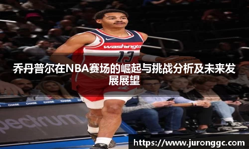 乔丹普尔在NBA赛场的崛起与挑战分析及未来发展展望